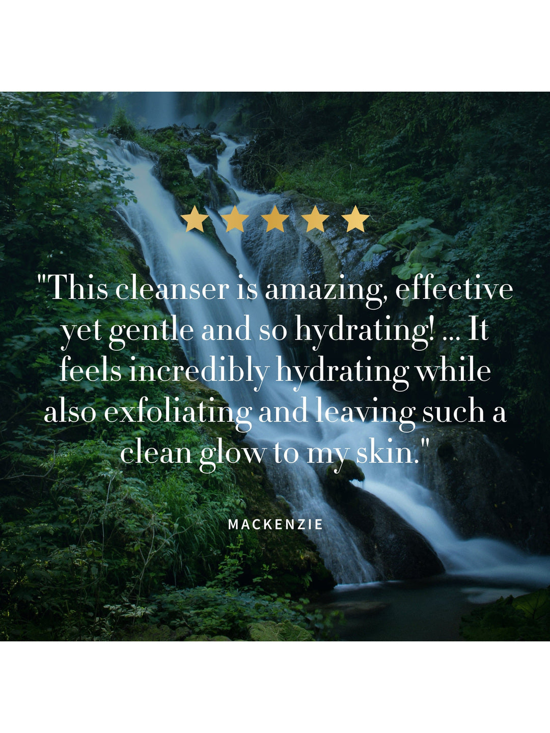 Five gold stars above a review by Mackenzie over a forest waterfall. The reviewer describes Antipodes Purity as an effective, gentle and hydrating cleanser that exfoliates and leaves skin with a clean glow.