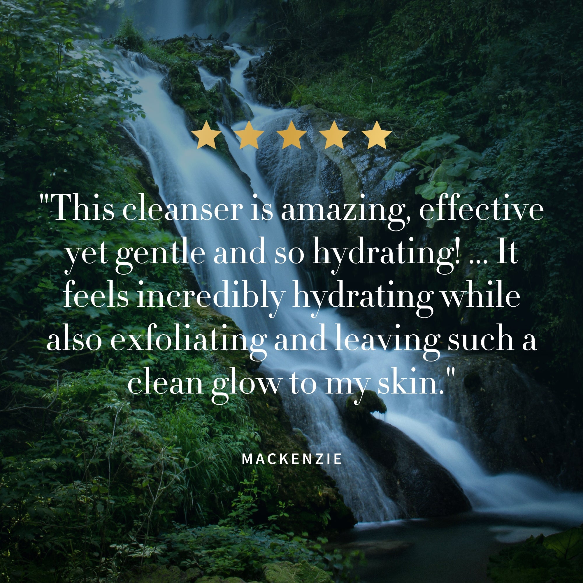 Five gold stars above a review by Mackenzie over a forest waterfall. The reviewer describes Antipodes Purity as an effective, gentle and hydrating cleanser that exfoliates and leaves skin with a clean glow.